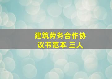 建筑劳务合作协议书范本 三人